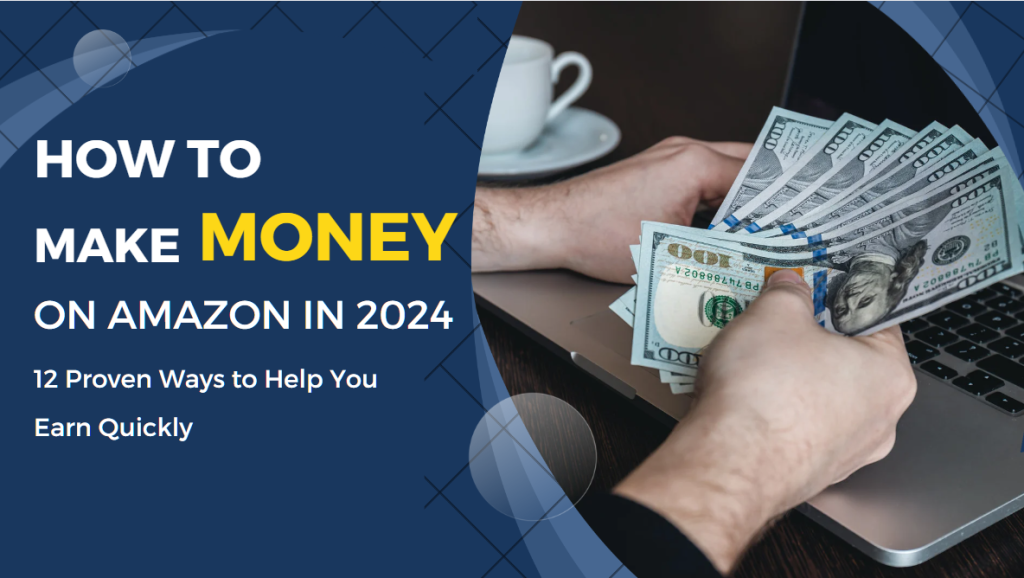 How to Make Money on Amazon in 2024 (12 Proven Ways to Help You Earn Quickly)